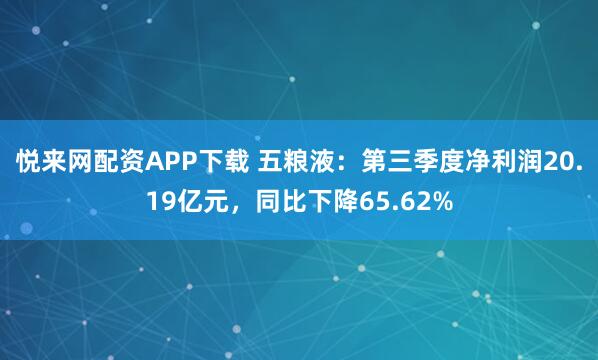 悦来网配资APP下载 五粮液：第三季度净利润20.19亿元，同比下降65.62%