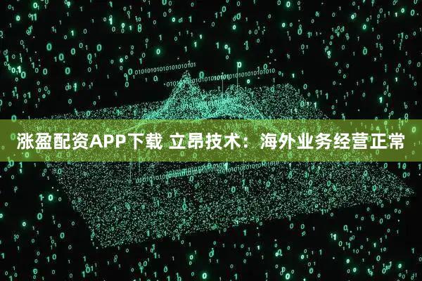 涨盈配资APP下载 立昂技术：海外业务经营正常